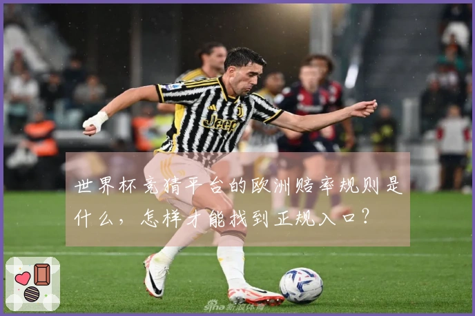 世界杯竞猜平台的欧洲赔率规则是什么,怎样才能找到正规入口?